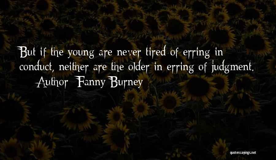 Fanny Burney Quotes: But If The Young Are Never Tired Of Erring In Conduct, Neither Are The Older In Erring Of Judgment.