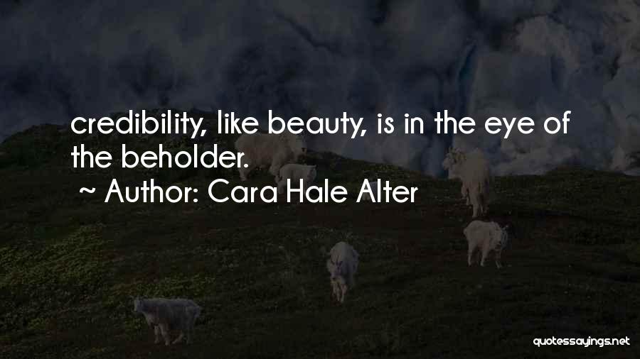 Cara Hale Alter Quotes: Credibility, Like Beauty, Is In The Eye Of The Beholder.