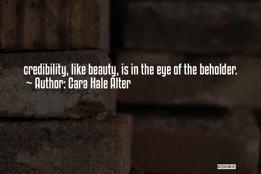 Cara Hale Alter Quotes: Credibility, Like Beauty, Is In The Eye Of The Beholder.