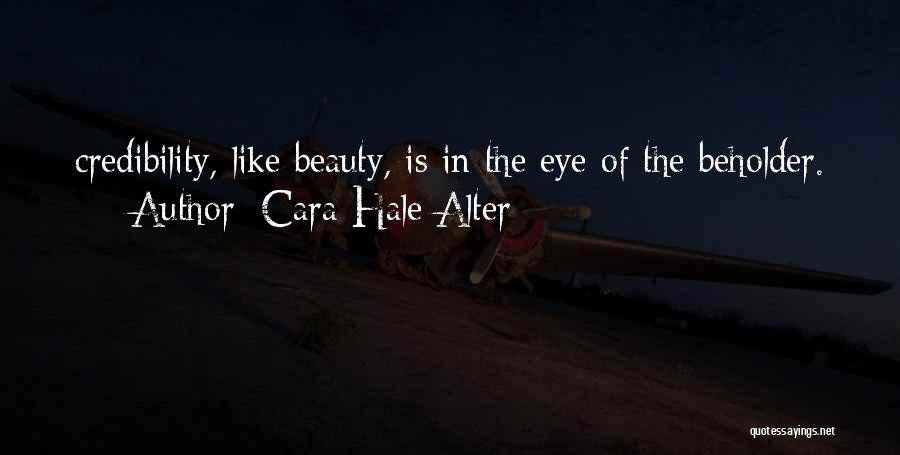 Cara Hale Alter Quotes: Credibility, Like Beauty, Is In The Eye Of The Beholder.