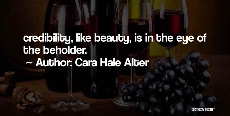 Cara Hale Alter Quotes: Credibility, Like Beauty, Is In The Eye Of The Beholder.