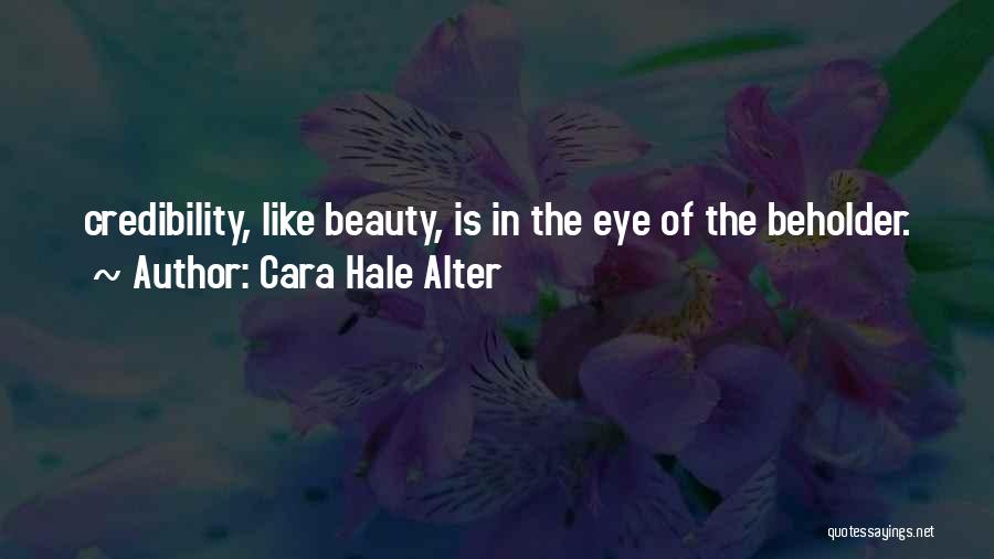 Cara Hale Alter Quotes: Credibility, Like Beauty, Is In The Eye Of The Beholder.