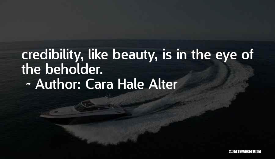 Cara Hale Alter Quotes: Credibility, Like Beauty, Is In The Eye Of The Beholder.