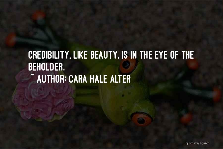 Cara Hale Alter Quotes: Credibility, Like Beauty, Is In The Eye Of The Beholder.