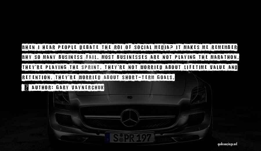 Gary Vaynerchuk Quotes: When I Hear People Debate The Roi Of Social Media? It Makes Me Remember Why So Many Business Fail. Most