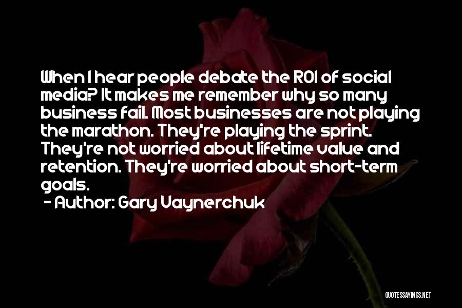 Gary Vaynerchuk Quotes: When I Hear People Debate The Roi Of Social Media? It Makes Me Remember Why So Many Business Fail. Most