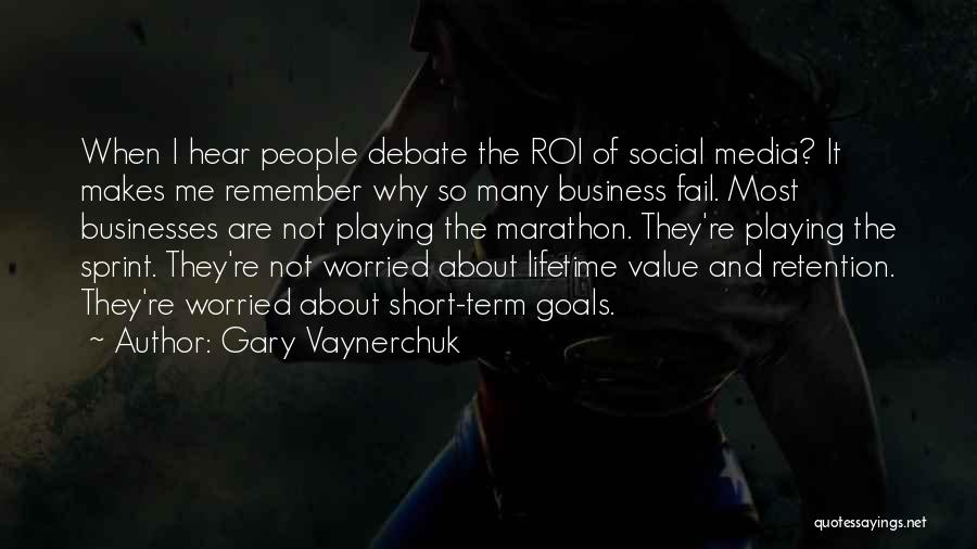 Gary Vaynerchuk Quotes: When I Hear People Debate The Roi Of Social Media? It Makes Me Remember Why So Many Business Fail. Most