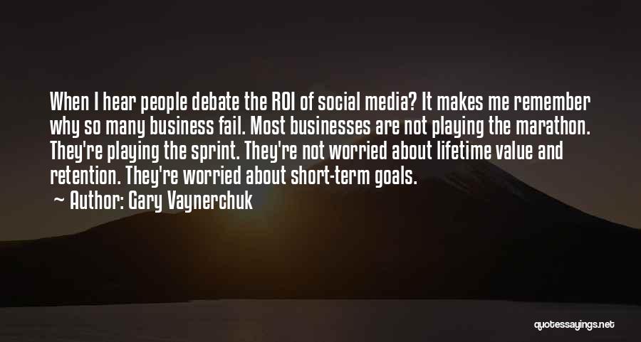 Gary Vaynerchuk Quotes: When I Hear People Debate The Roi Of Social Media? It Makes Me Remember Why So Many Business Fail. Most