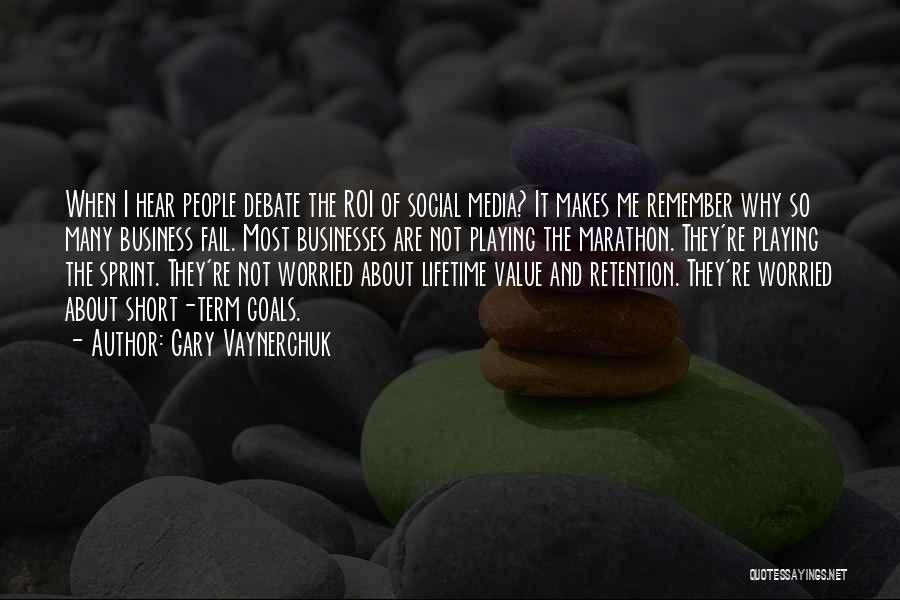 Gary Vaynerchuk Quotes: When I Hear People Debate The Roi Of Social Media? It Makes Me Remember Why So Many Business Fail. Most