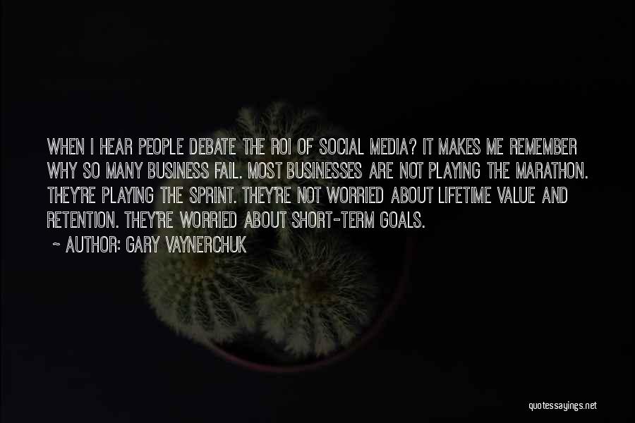 Gary Vaynerchuk Quotes: When I Hear People Debate The Roi Of Social Media? It Makes Me Remember Why So Many Business Fail. Most