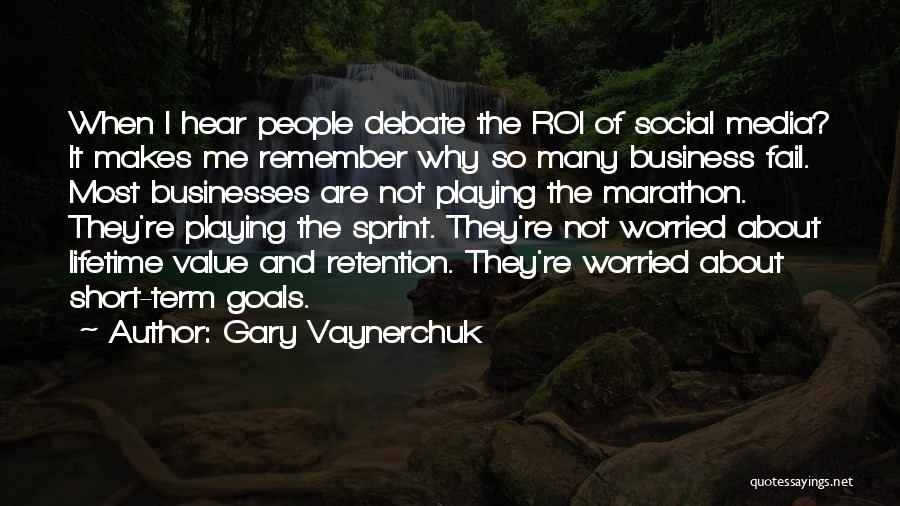 Gary Vaynerchuk Quotes: When I Hear People Debate The Roi Of Social Media? It Makes Me Remember Why So Many Business Fail. Most