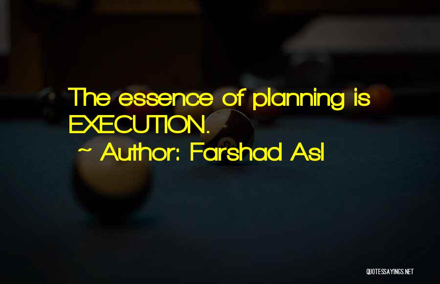 Farshad Asl Quotes: The Essence Of Planning Is Execution.