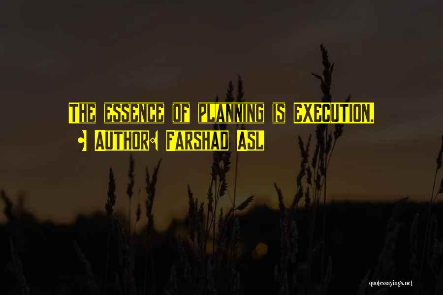 Farshad Asl Quotes: The Essence Of Planning Is Execution.