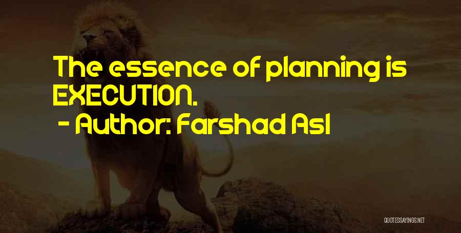 Farshad Asl Quotes: The Essence Of Planning Is Execution.