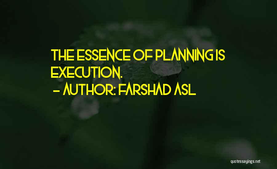 Farshad Asl Quotes: The Essence Of Planning Is Execution.