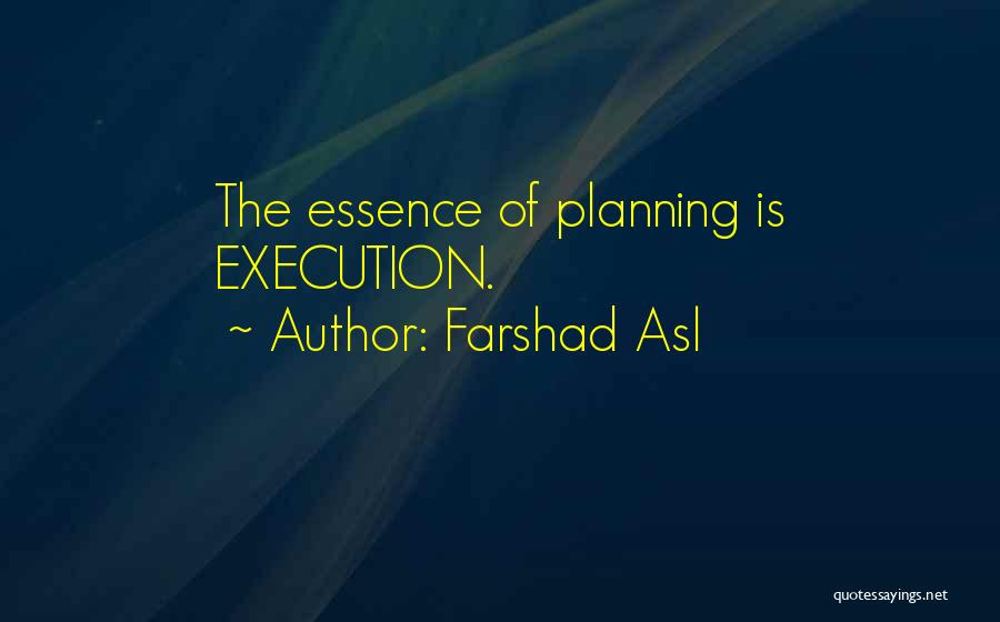 Farshad Asl Quotes: The Essence Of Planning Is Execution.