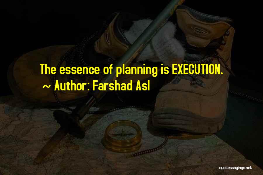 Farshad Asl Quotes: The Essence Of Planning Is Execution.