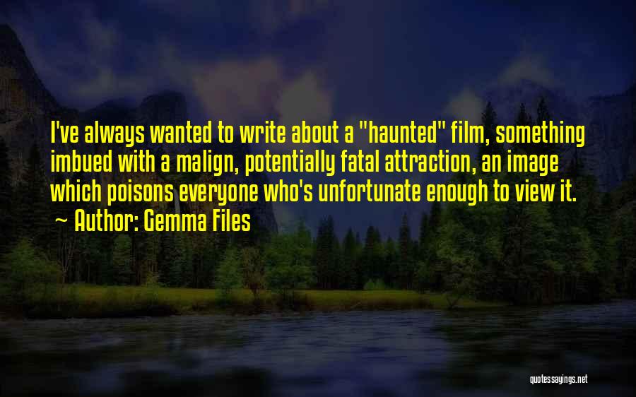 Gemma Files Quotes: I've Always Wanted To Write About A Haunted Film, Something Imbued With A Malign, Potentially Fatal Attraction, An Image Which