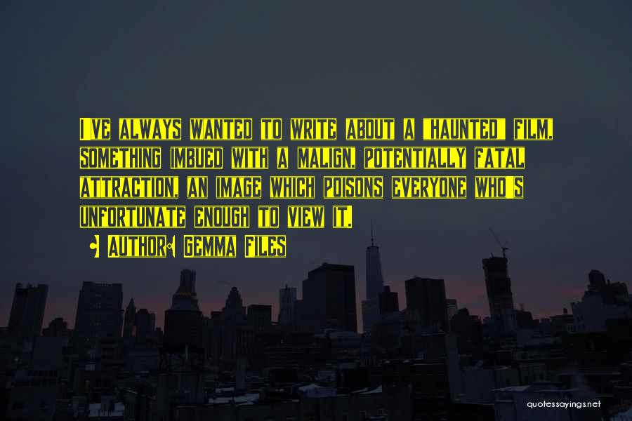 Gemma Files Quotes: I've Always Wanted To Write About A Haunted Film, Something Imbued With A Malign, Potentially Fatal Attraction, An Image Which