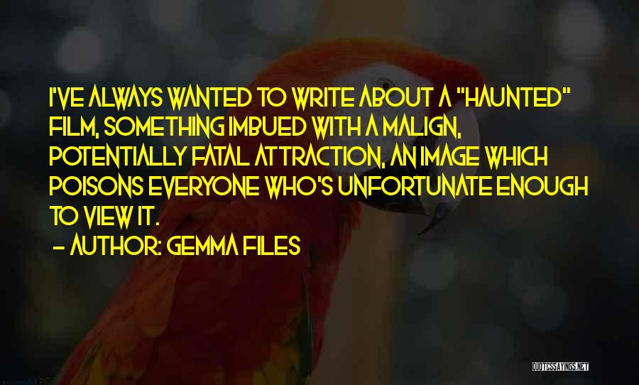 Gemma Files Quotes: I've Always Wanted To Write About A Haunted Film, Something Imbued With A Malign, Potentially Fatal Attraction, An Image Which