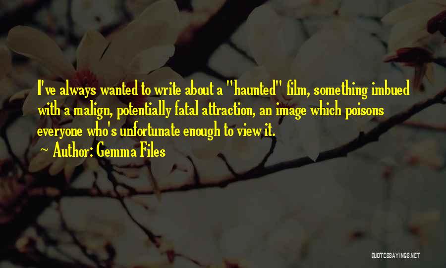 Gemma Files Quotes: I've Always Wanted To Write About A Haunted Film, Something Imbued With A Malign, Potentially Fatal Attraction, An Image Which