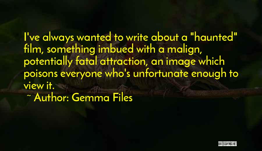 Gemma Files Quotes: I've Always Wanted To Write About A Haunted Film, Something Imbued With A Malign, Potentially Fatal Attraction, An Image Which