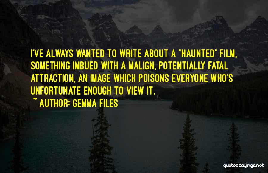 Gemma Files Quotes: I've Always Wanted To Write About A Haunted Film, Something Imbued With A Malign, Potentially Fatal Attraction, An Image Which