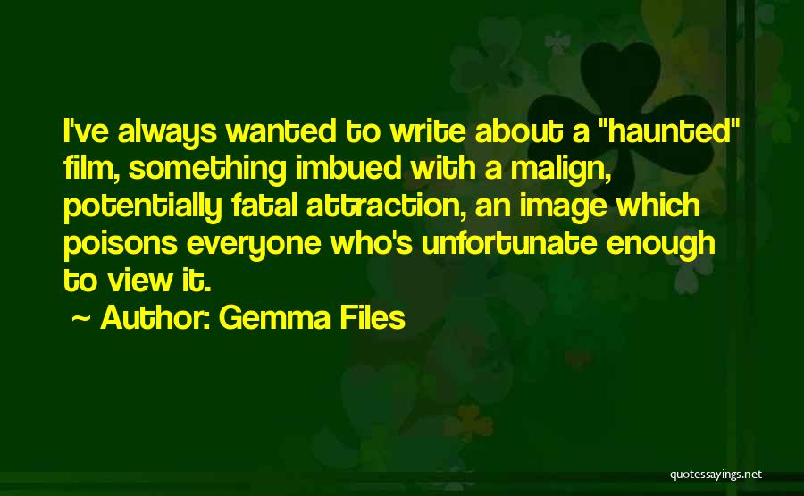 Gemma Files Quotes: I've Always Wanted To Write About A Haunted Film, Something Imbued With A Malign, Potentially Fatal Attraction, An Image Which