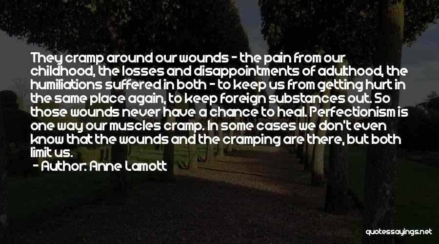 Anne Lamott Quotes: They Cramp Around Our Wounds - The Pain From Our Childhood, The Losses And Disappointments Of Adulthood, The Humiliations Suffered