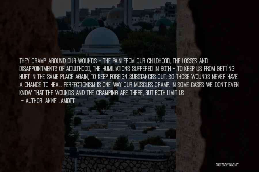 Anne Lamott Quotes: They Cramp Around Our Wounds - The Pain From Our Childhood, The Losses And Disappointments Of Adulthood, The Humiliations Suffered