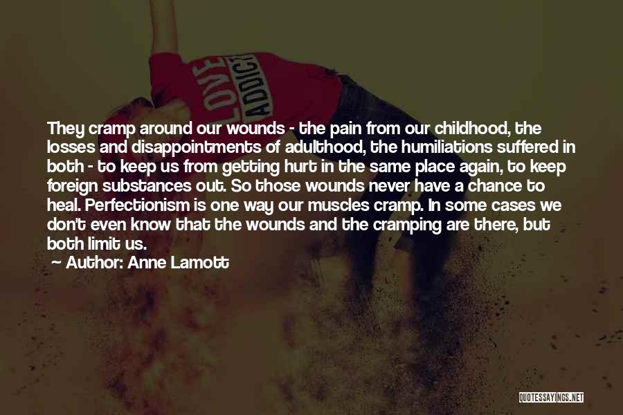 Anne Lamott Quotes: They Cramp Around Our Wounds - The Pain From Our Childhood, The Losses And Disappointments Of Adulthood, The Humiliations Suffered