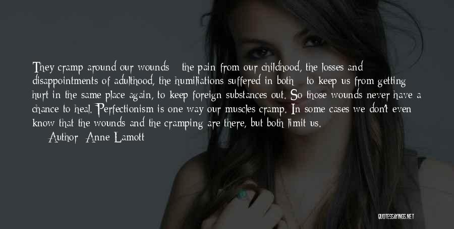 Anne Lamott Quotes: They Cramp Around Our Wounds - The Pain From Our Childhood, The Losses And Disappointments Of Adulthood, The Humiliations Suffered