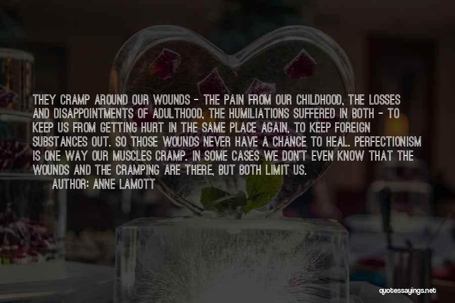 Anne Lamott Quotes: They Cramp Around Our Wounds - The Pain From Our Childhood, The Losses And Disappointments Of Adulthood, The Humiliations Suffered