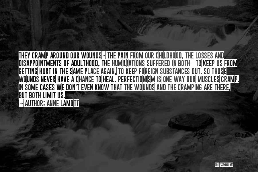 Anne Lamott Quotes: They Cramp Around Our Wounds - The Pain From Our Childhood, The Losses And Disappointments Of Adulthood, The Humiliations Suffered