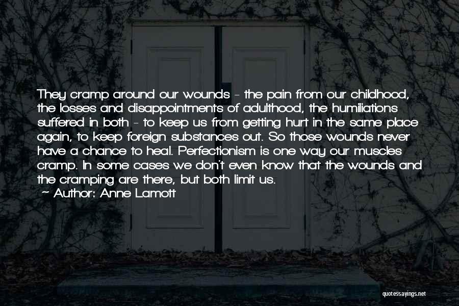 Anne Lamott Quotes: They Cramp Around Our Wounds - The Pain From Our Childhood, The Losses And Disappointments Of Adulthood, The Humiliations Suffered