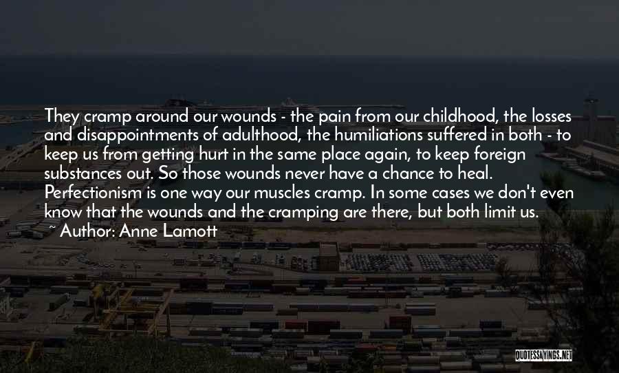 Anne Lamott Quotes: They Cramp Around Our Wounds - The Pain From Our Childhood, The Losses And Disappointments Of Adulthood, The Humiliations Suffered