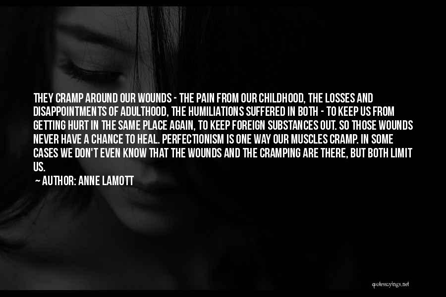 Anne Lamott Quotes: They Cramp Around Our Wounds - The Pain From Our Childhood, The Losses And Disappointments Of Adulthood, The Humiliations Suffered