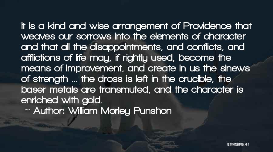 William Morley Punshon Quotes: It Is A Kind And Wise Arrangement Of Providence That Weaves Our Sorrows Into The Elements Of Character And That