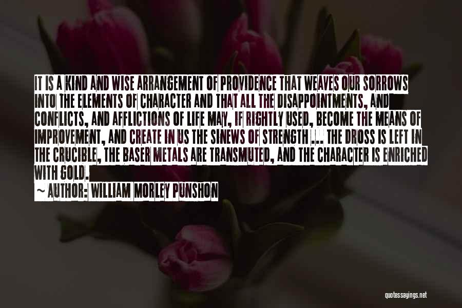 William Morley Punshon Quotes: It Is A Kind And Wise Arrangement Of Providence That Weaves Our Sorrows Into The Elements Of Character And That