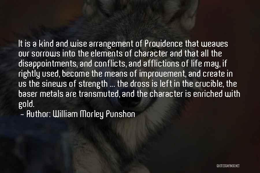 William Morley Punshon Quotes: It Is A Kind And Wise Arrangement Of Providence That Weaves Our Sorrows Into The Elements Of Character And That