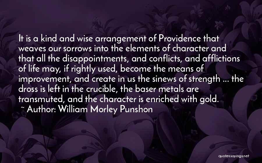 William Morley Punshon Quotes: It Is A Kind And Wise Arrangement Of Providence That Weaves Our Sorrows Into The Elements Of Character And That