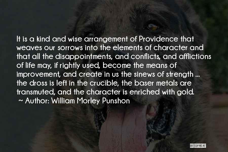 William Morley Punshon Quotes: It Is A Kind And Wise Arrangement Of Providence That Weaves Our Sorrows Into The Elements Of Character And That