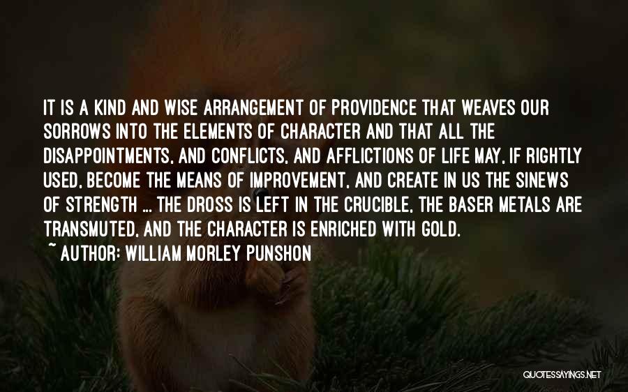 William Morley Punshon Quotes: It Is A Kind And Wise Arrangement Of Providence That Weaves Our Sorrows Into The Elements Of Character And That