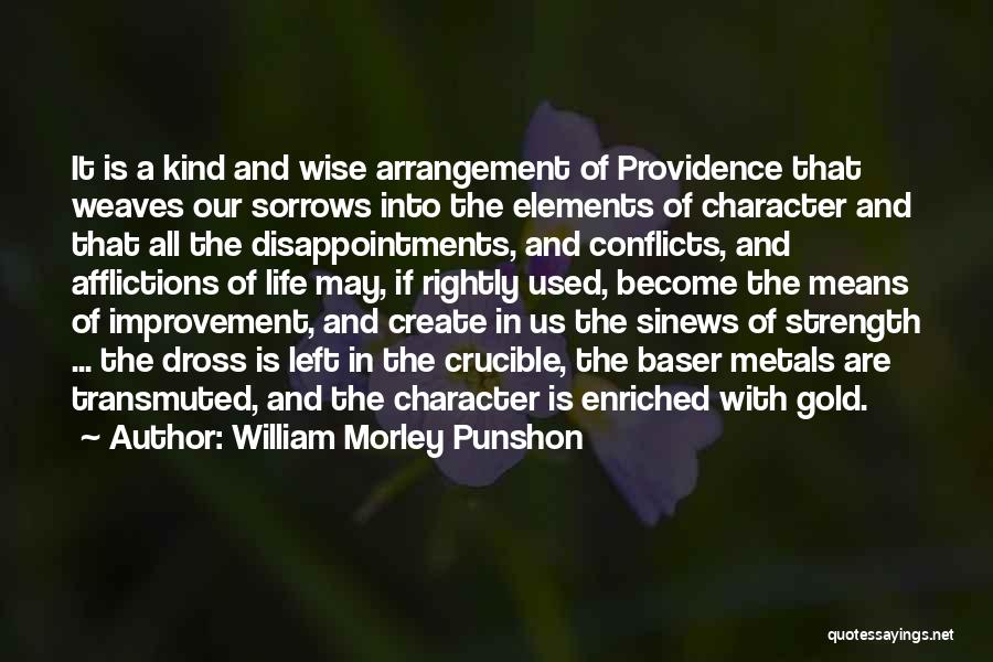 William Morley Punshon Quotes: It Is A Kind And Wise Arrangement Of Providence That Weaves Our Sorrows Into The Elements Of Character And That