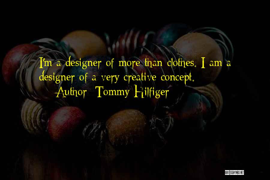 Tommy Hilfiger Quotes: I'm A Designer Of More Than Clothes. I Am A Designer Of A Very Creative Concept.