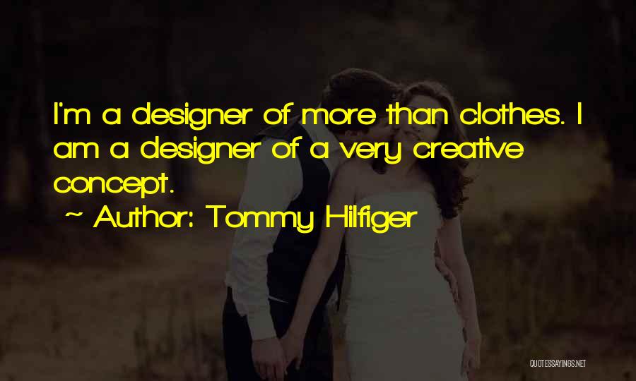 Tommy Hilfiger Quotes: I'm A Designer Of More Than Clothes. I Am A Designer Of A Very Creative Concept.