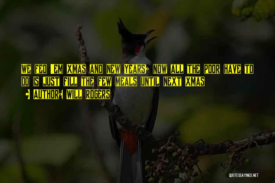 Will Rogers Quotes: We Fed 'em Xmas And New Years; Now All The Poor Have To Do Is Just Fill The Few Meals
