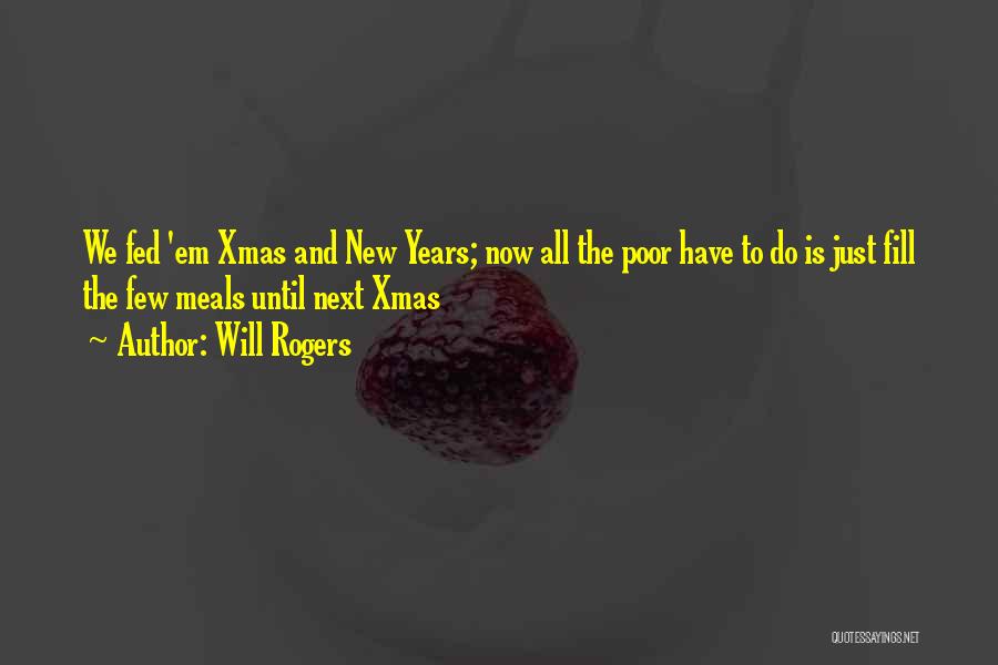 Will Rogers Quotes: We Fed 'em Xmas And New Years; Now All The Poor Have To Do Is Just Fill The Few Meals