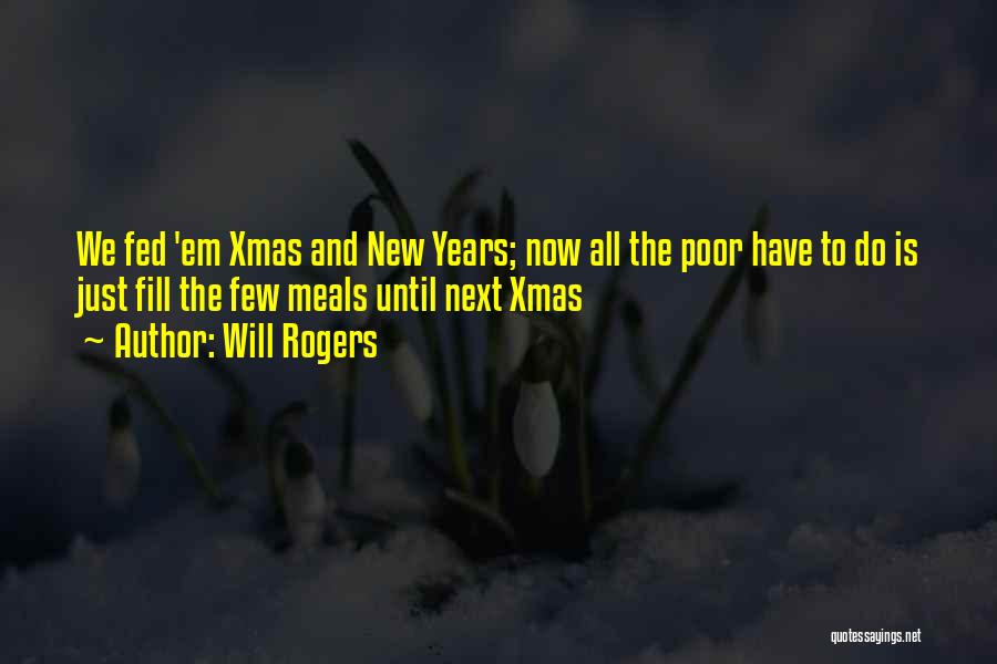 Will Rogers Quotes: We Fed 'em Xmas And New Years; Now All The Poor Have To Do Is Just Fill The Few Meals