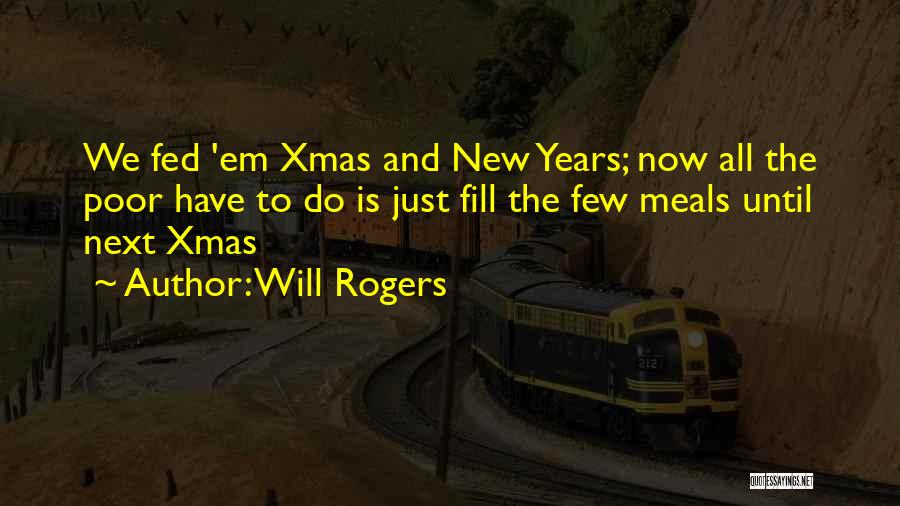 Will Rogers Quotes: We Fed 'em Xmas And New Years; Now All The Poor Have To Do Is Just Fill The Few Meals